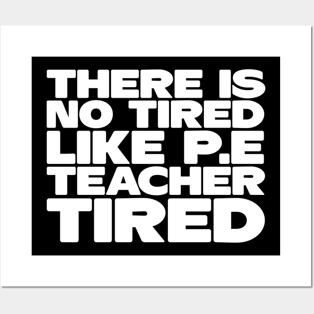 There Is No Tired Like P.E Teacher Tired Wall Art by thingsandthings